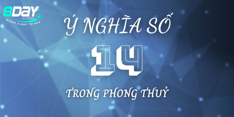 Số 14 có ý nghĩa gì trong phong thủy